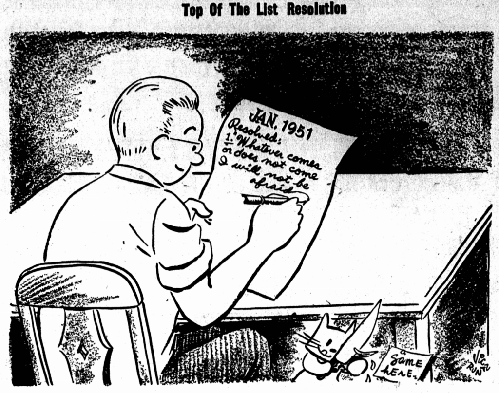 Black and white cartoon showing a man sitting in a chair at a table writing a list that reads" Jan. 1951. Resolved: 1. Whatever comes or does not come I will not be afraid." A little cat is sharpening a pencil after having written "same her" on a small card. 